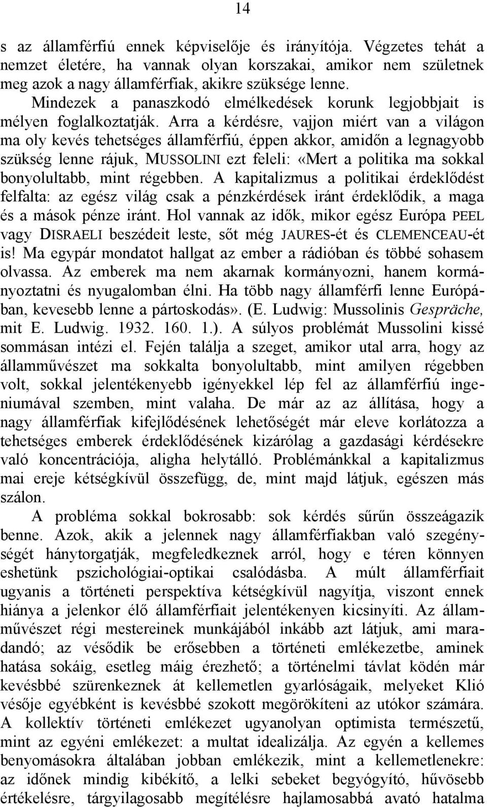 Arra a kérdésre, vajjon miért van a világon ma oly kevés tehetséges államférfiú, éppen akkor, amidőn a legnagyobb szükség lenne rájuk, MUSSOLINI ezt feleli: «Mert a politika ma sokkal bonyolultabb,