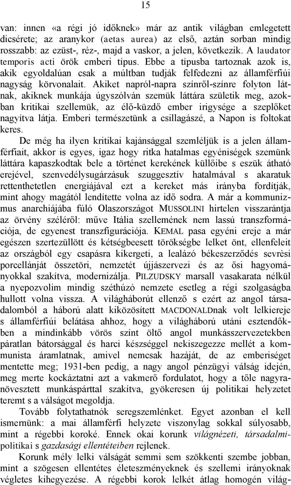 Akiket napról-napra színről-színre folyton látnak, akiknek munkája úgyszólván szemük láttára születik meg, azokban kritikai szellemük, az élő-küzdő ember irigysége a szeplőket nagyítva látja.