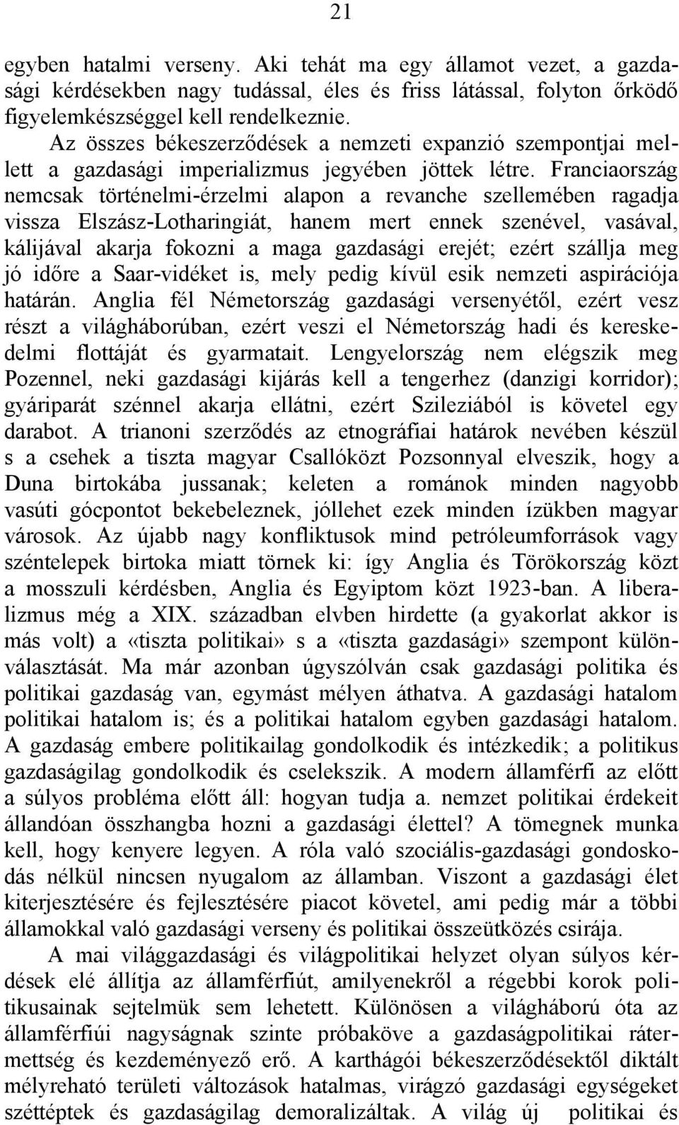 Franciaország nemcsak történelmi-érzelmi alapon a revanche szellemében ragadja vissza Elszász-Lotharingiát, hanem mert ennek szenével, vasával, kálijával akarja fokozni a maga gazdasági erejét; ezért