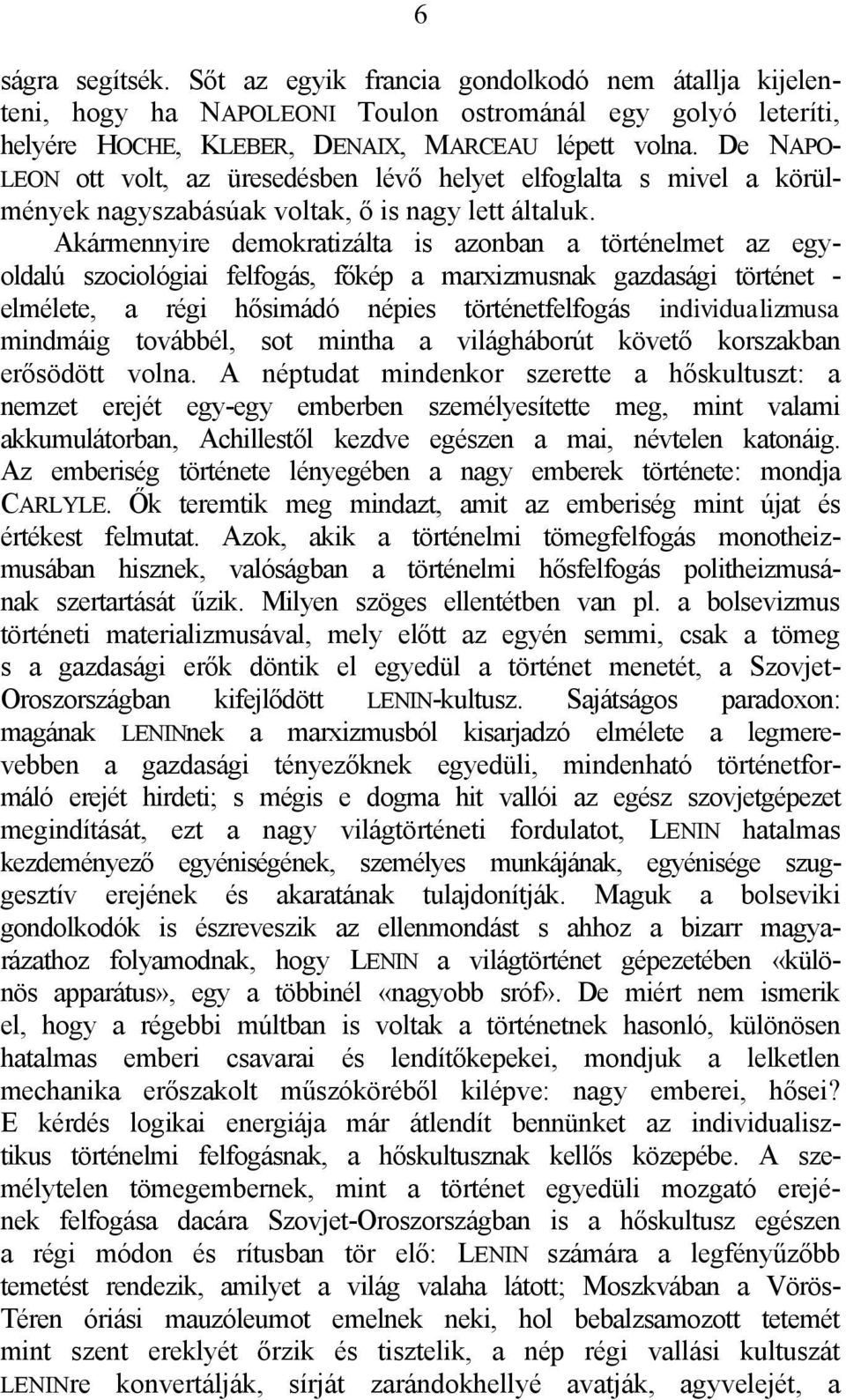 Akármennyire demokratizálta is azonban a történelmet az egyoldalú szociológiai felfogás, főkép a marxizmusnak gazdasági történet - elmélete, a régi hősimádó népies történetfelfogás individualizmusa