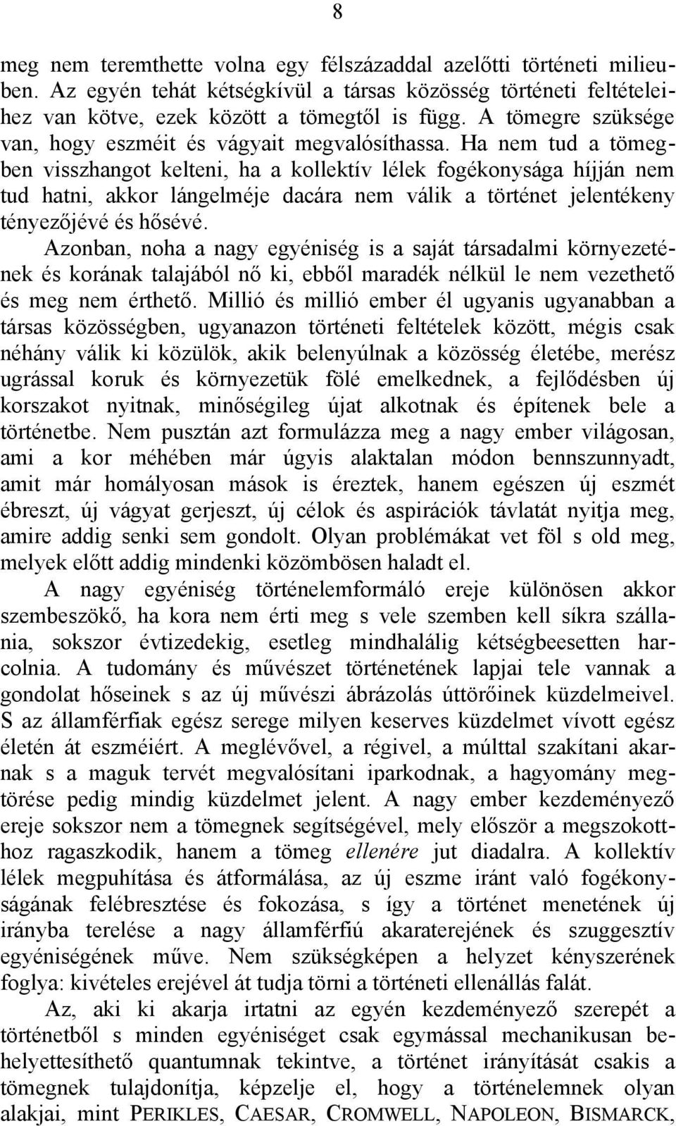 Ha nem tud a tömegben visszhangot kelteni, ha a kollektív lélek fogékonysága híjján nem tud hatni, akkor lángelméje dacára nem válik a történet jelentékeny tényezőjévé és hősévé.