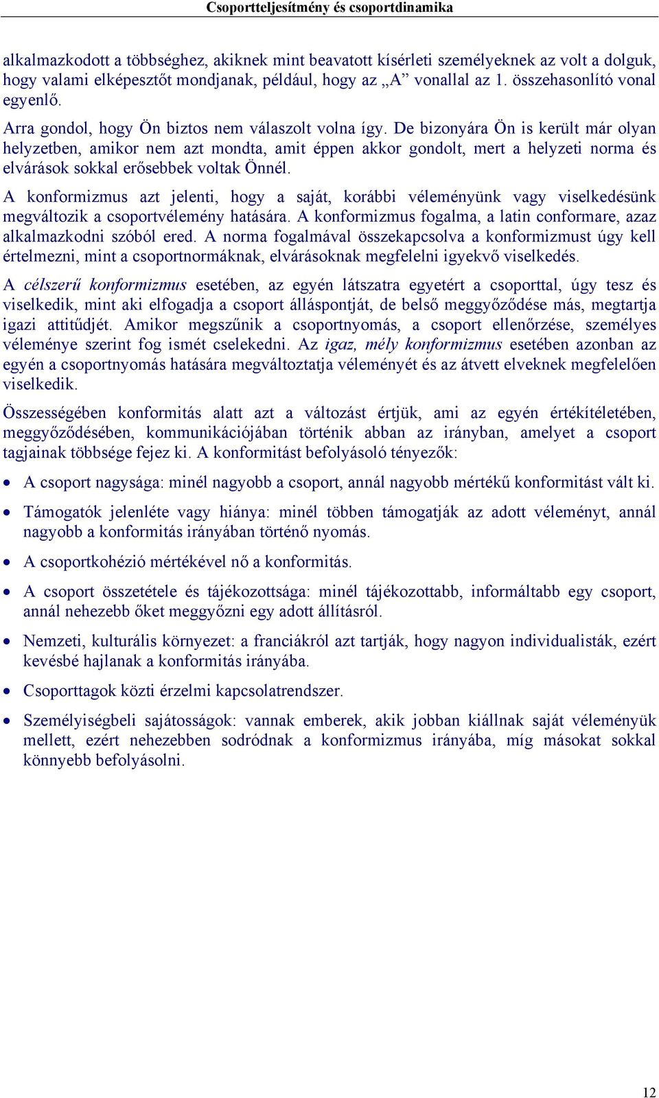 De bizonyára Ön is került már olyan helyzetben, amikor nem azt mondta, amit éppen akkor gondolt, mert a helyzeti norma és elvárások sokkal erősebbek voltak Önnél.