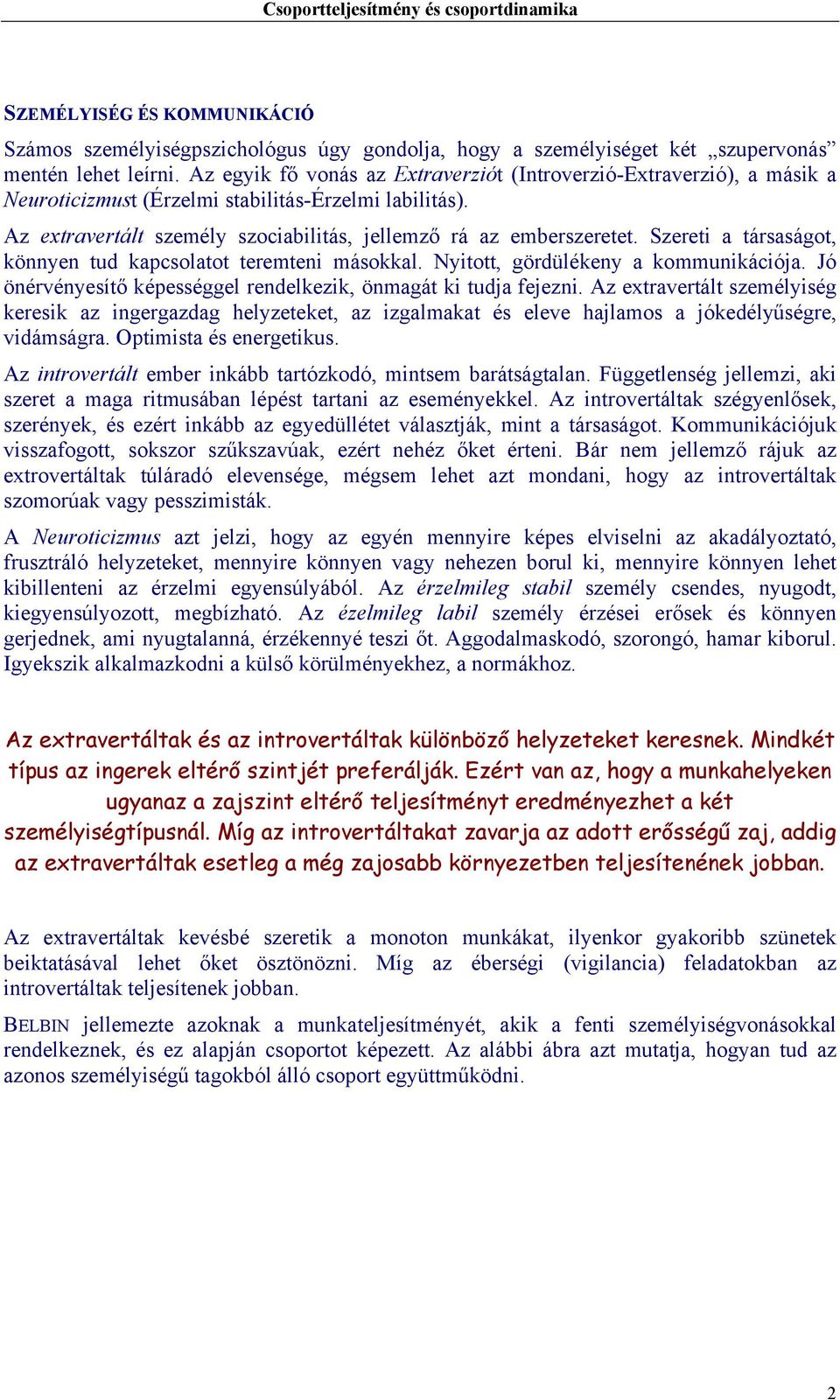 Szereti a társaságot, könnyen tud kapcsolatot teremteni másokkal. Nyitott, gördülékeny a kommunikációja. Jó önérvényesítő képességgel rendelkezik, önmagát ki tudja fejezni.