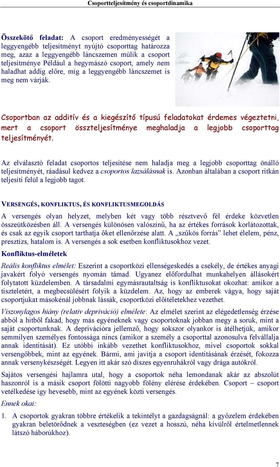 Csoportban az additív és a kiegészítő típusú feladatokat érdemes végeztetni, mert a csoport összteljesítménye meghaladja a legjobb csoporttag teljesítményét.