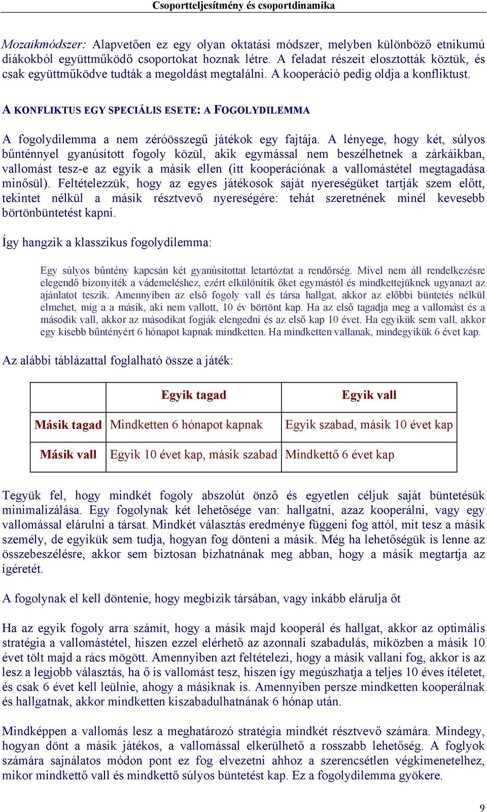 A KONFLIKTUS EGY SPECIÁLIS ESETE: A FOGOLYDILEMMA A fogolydilemma a nem zéróösszegű játékok egy fajtája.