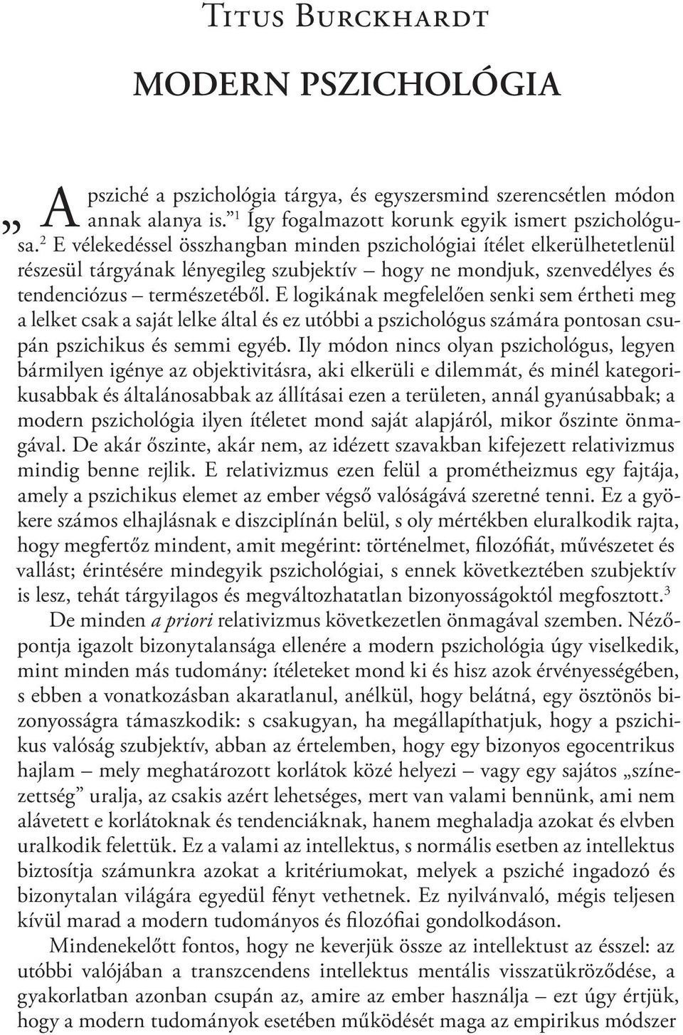 E logikának megfelelően senki sem értheti meg a lelket csak a saját lelke által és ez utóbbi a pszichológus számára pontosan csupán pszichikus és semmi egyéb.