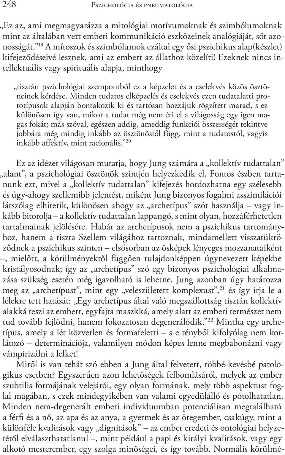 Ezeknek nincs intellektuális vagy spirituális alapja, minthogy tisztán pszichológiai szempontból ez a képzelet és a cselekvés közös ösztöneinek kérdése.