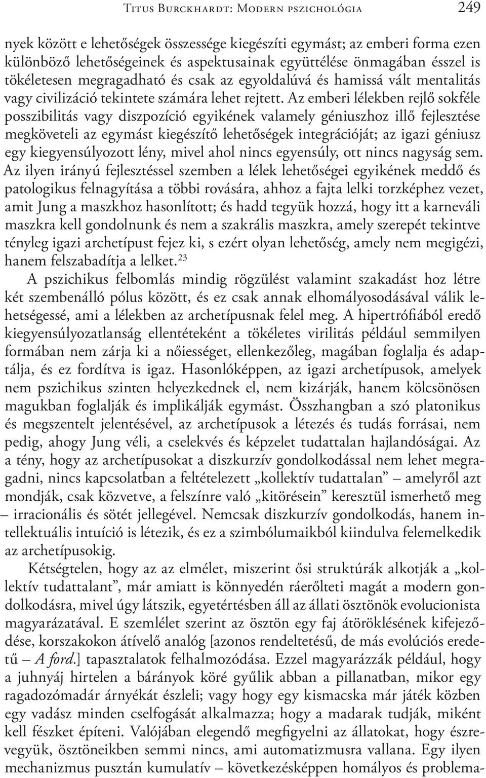 Az emberi lélekben rejlő sokféle posszibilitás vagy diszpozíció egyikének valamely géniuszhoz illő fejlesztése megköveteli az egymást kiegészítő lehetőségek integrációját; az igazi géniusz egy