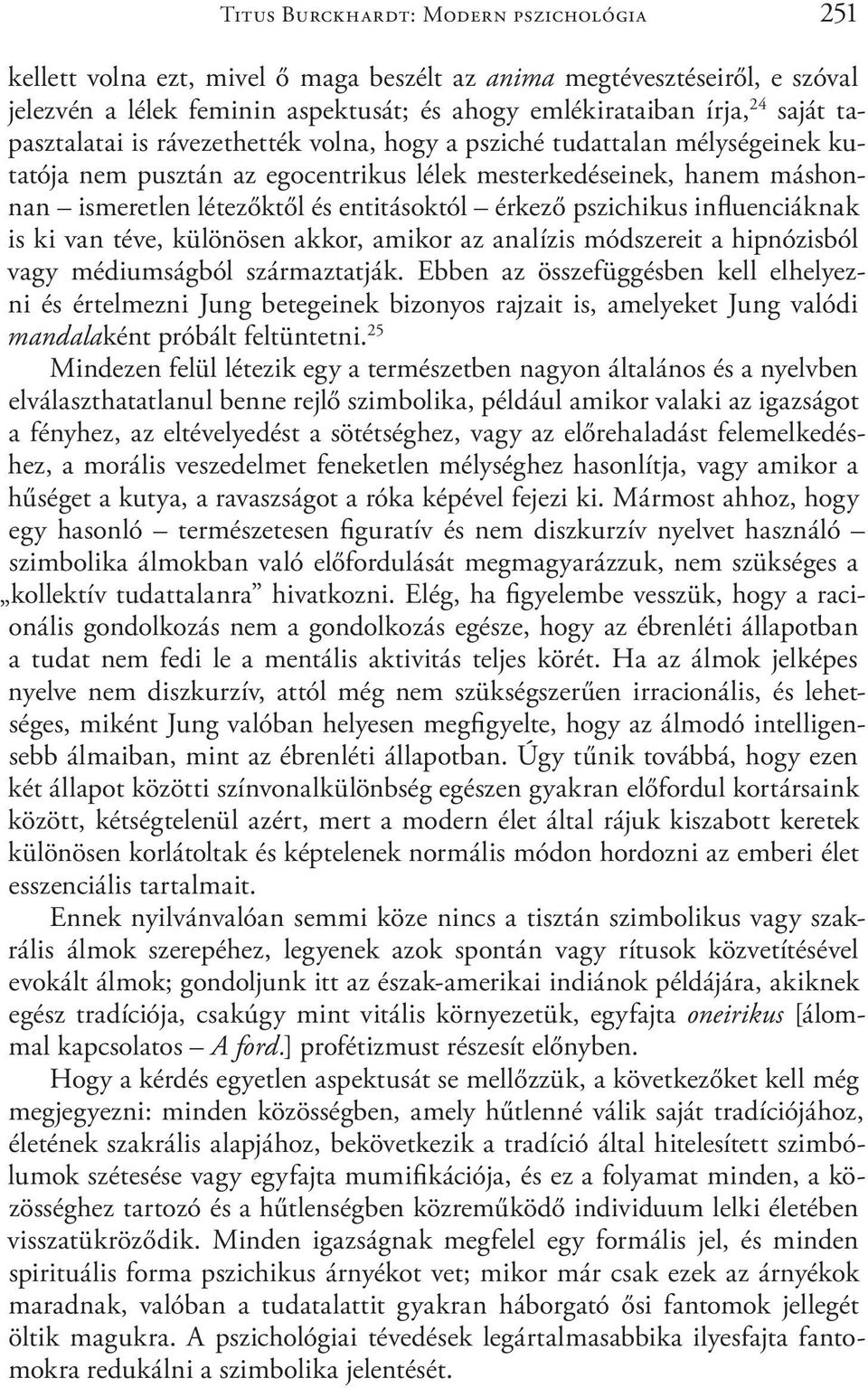 pszichikus influenciáknak is ki van téve, különösen akkor, amikor az analízis módszereit a hipnózisból vagy médiumságból származtatják.