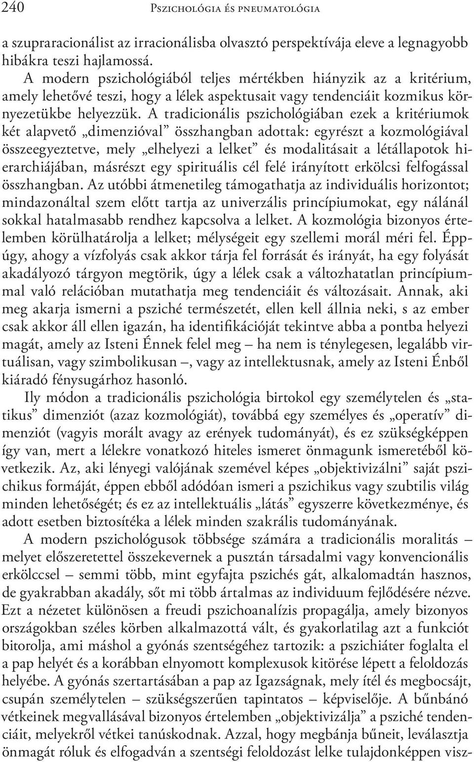 A tradicionális pszichológiában ezek a kritériumok két alapvető dimenzióval összhangban adottak: egyrészt a kozmológiával összeegyeztetve, mely elhelyezi a lelket és modalitásait a létállapotok