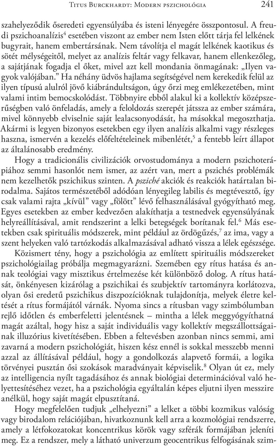 Nem távolítja el magát lelkének kaotikus és sötét mélységeitől, melyet az analízis feltár vagy felkavar, hanem ellenkezőleg, a sajátjának fogadja el őket, mivel azt kell mondania önmagának: Ilyen