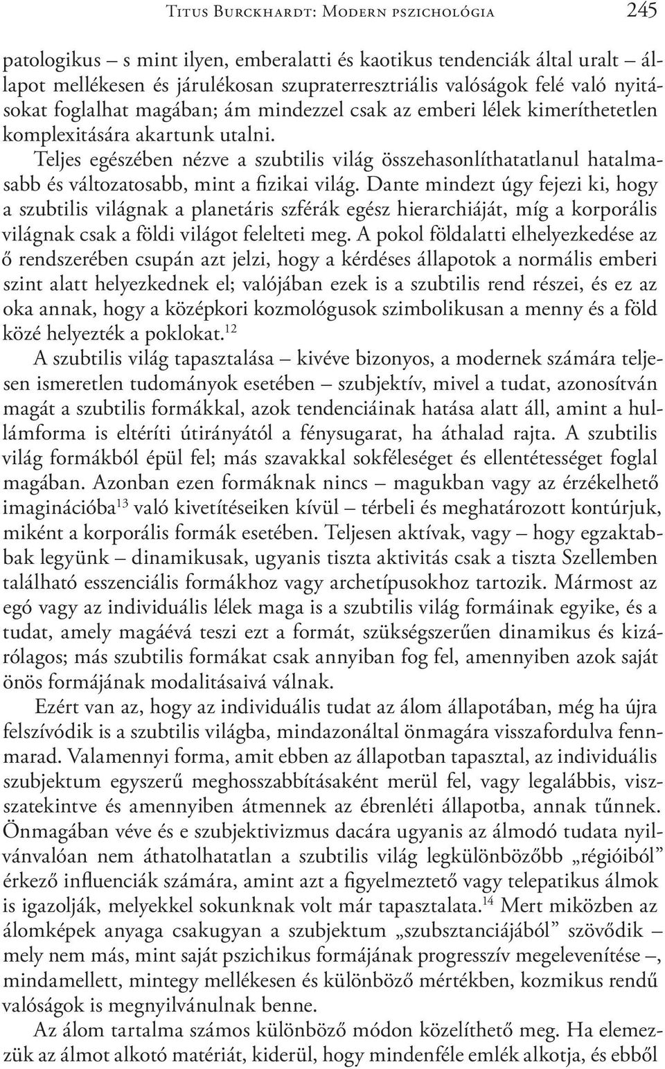 Teljes egészében nézve a szubtilis világ összehasonlíthatatlanul hatalmasabb és változatosabb, mint a fizikai világ.