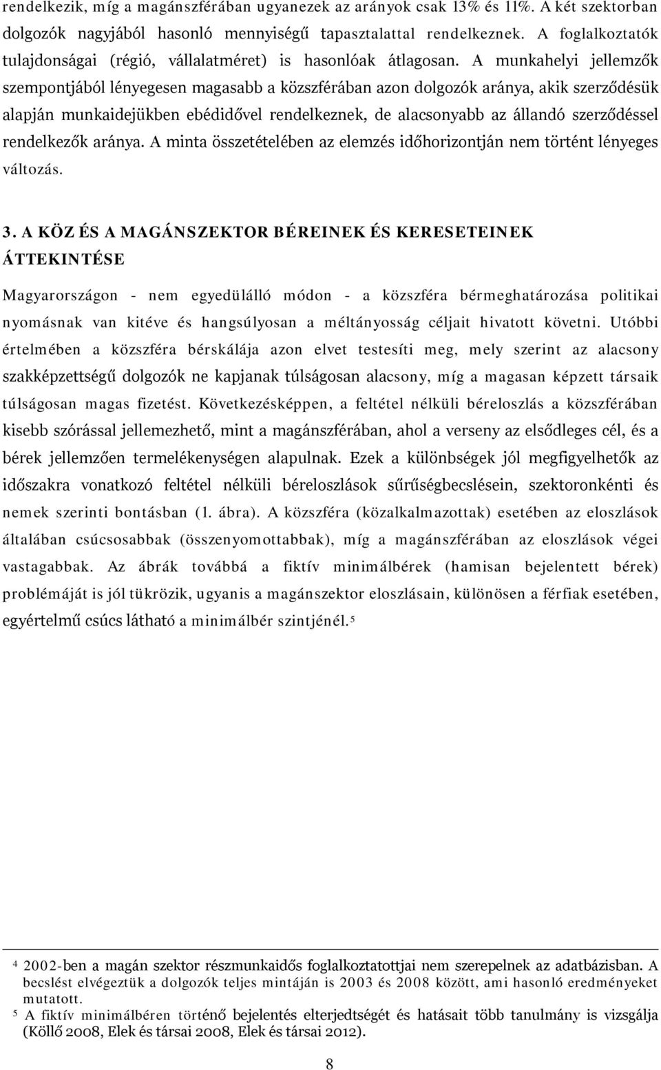 A munkahelyi jellemzők szempontjából lényegesen magasabb a közszférában azon dolgozók aránya, akik szerződésük alapján munkaidejükben ebédidővel rendelkeznek, de alacsonyabb az állandó szerződéssel