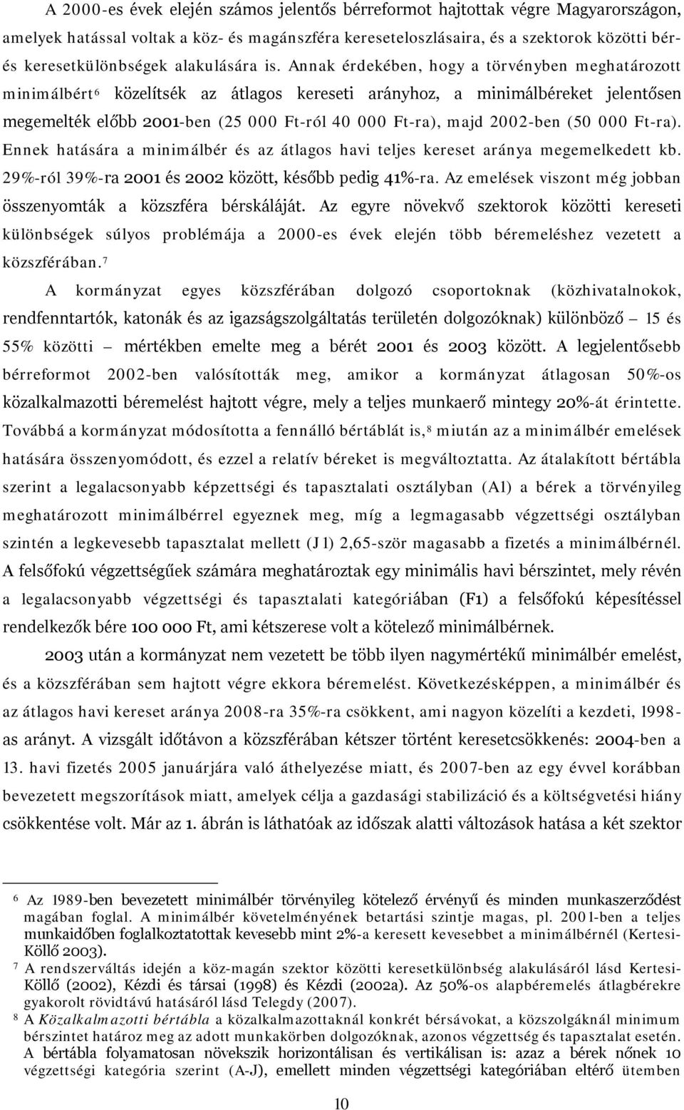 Annak érdekében, hogy a törvényben meghatározott minimálbért 6 közelítsék az átlagos kereseti arányhoz, a minimálbéreket jelentősen megemelték előbb 2001-ben (25 000 Ft-ról 40 000 Ft-ra), majd