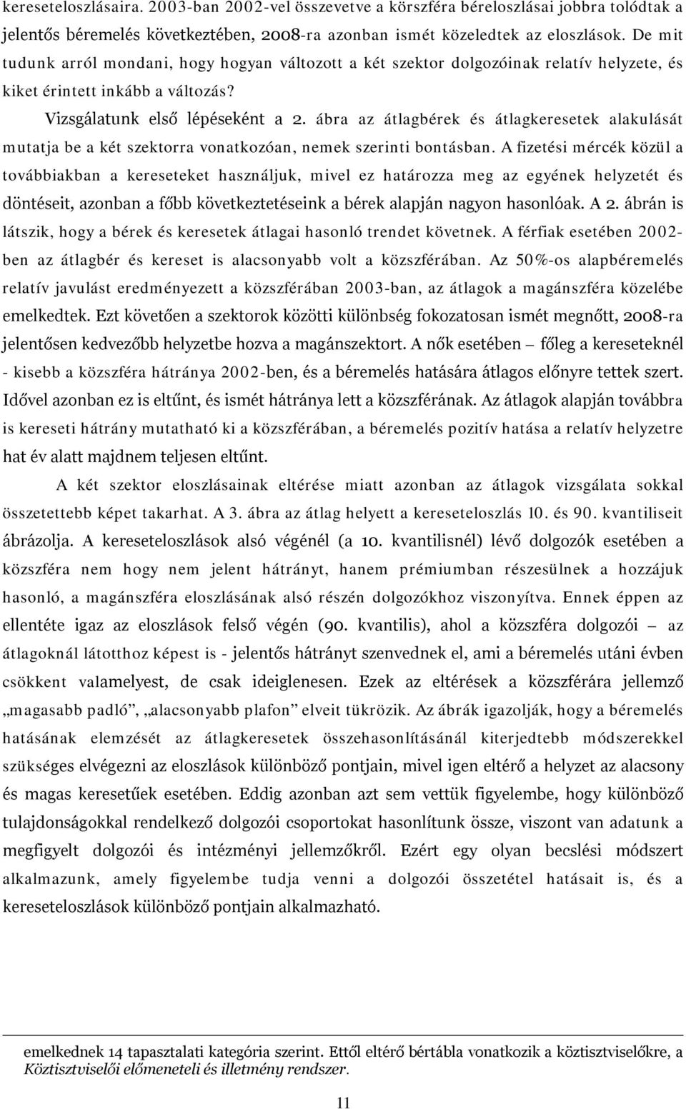 ábra az átlagbérek és átlagkeresetek alakulását mutatja be a két szektorra vonatkozóan, nemek szerinti bontásban.