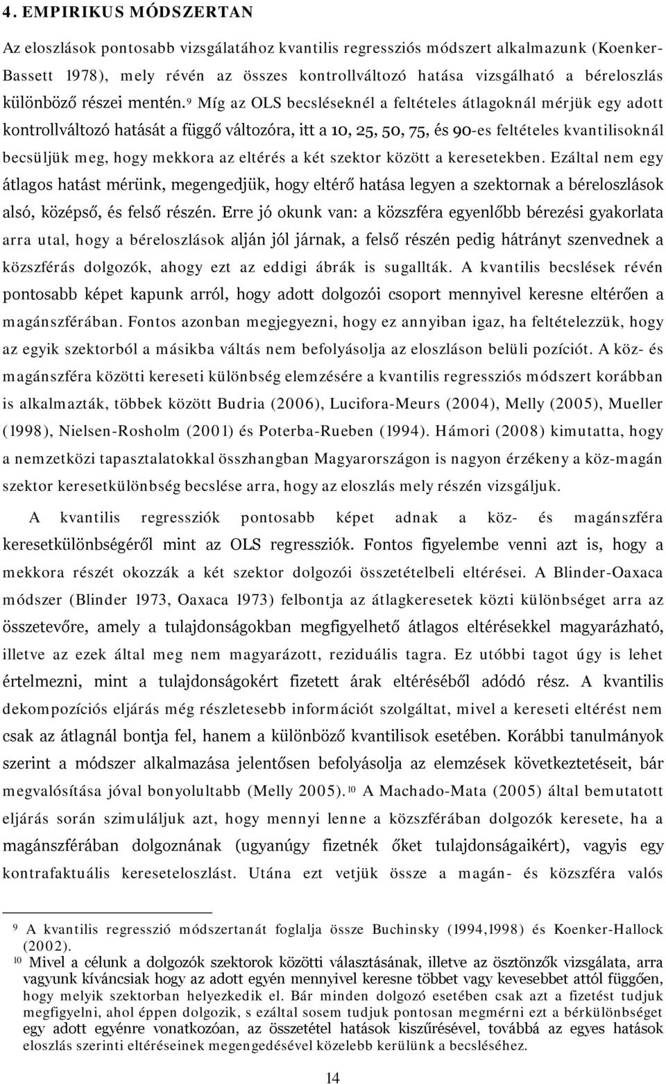 9 Míg az OLS becsléseknél a feltételes átlagoknál mérjük egy adott kontrollváltozó hatását a függő változóra, itt a 10, 25, 50, 75, és 90-es feltételes kvantilisoknál becsüljük meg, hogy mekkora az