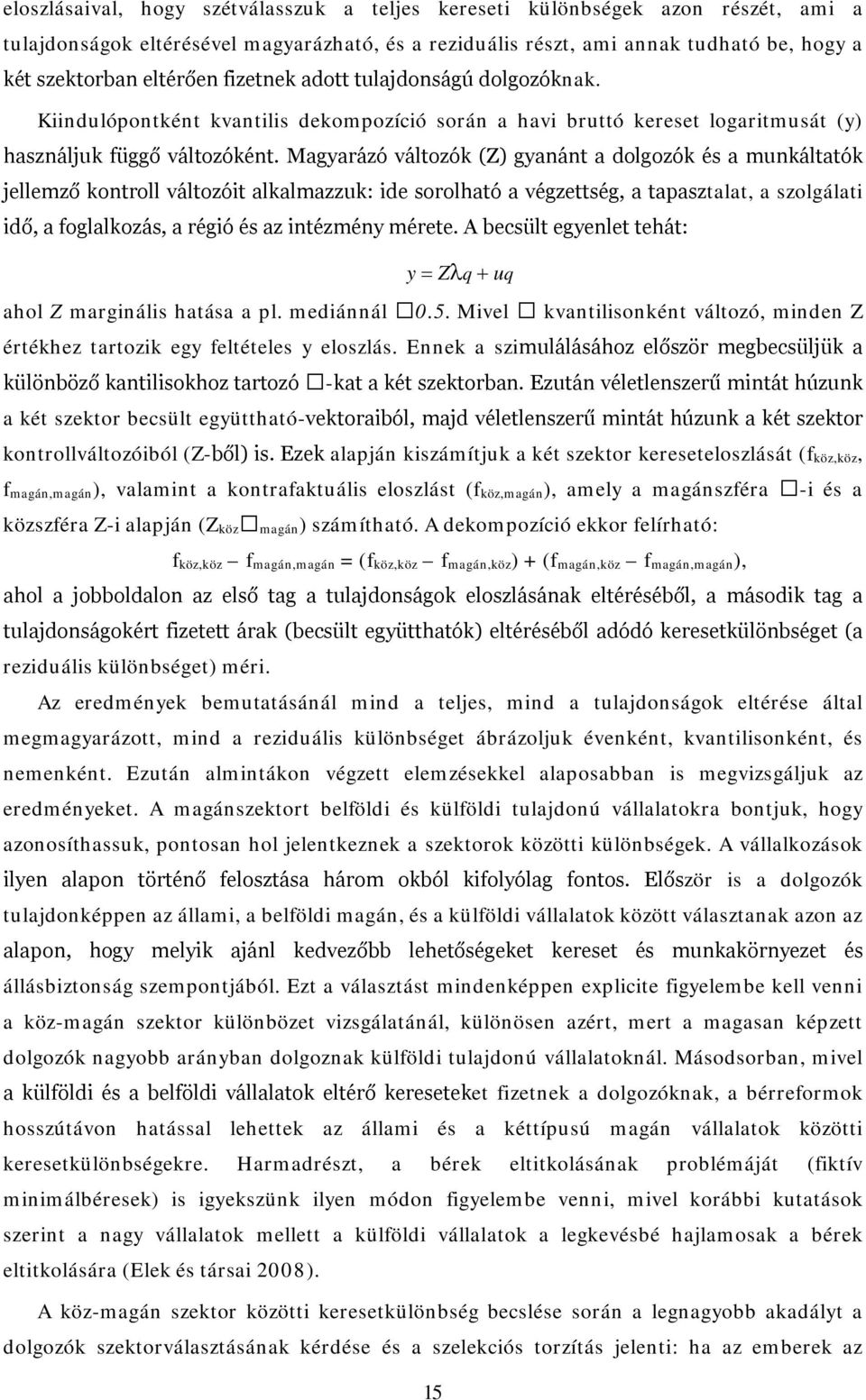 Magyarázó változók (Z) gyanánt a dolgozók és a munkáltatók jellemző kontroll változóit alkalmazzuk: ide sorolható a végzettség, a tapasztalat, a szolgálati idő, a foglalkozás, a régió és az intézmény