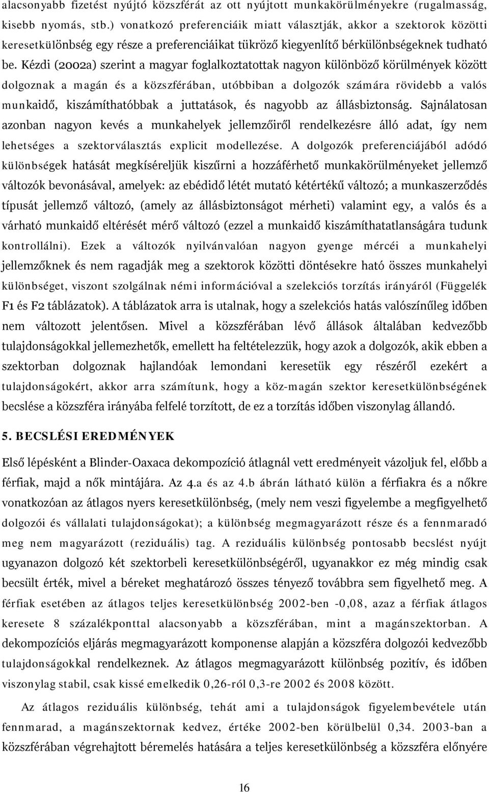 Kézdi (2002a) szerint a magyar foglalkoztatottak nagyon különböző körülmények között dolgoznak a magán és a közszférában, utóbbiban a dolgozók számára rövidebb a valós munkaidő, kiszámíthatóbbak a