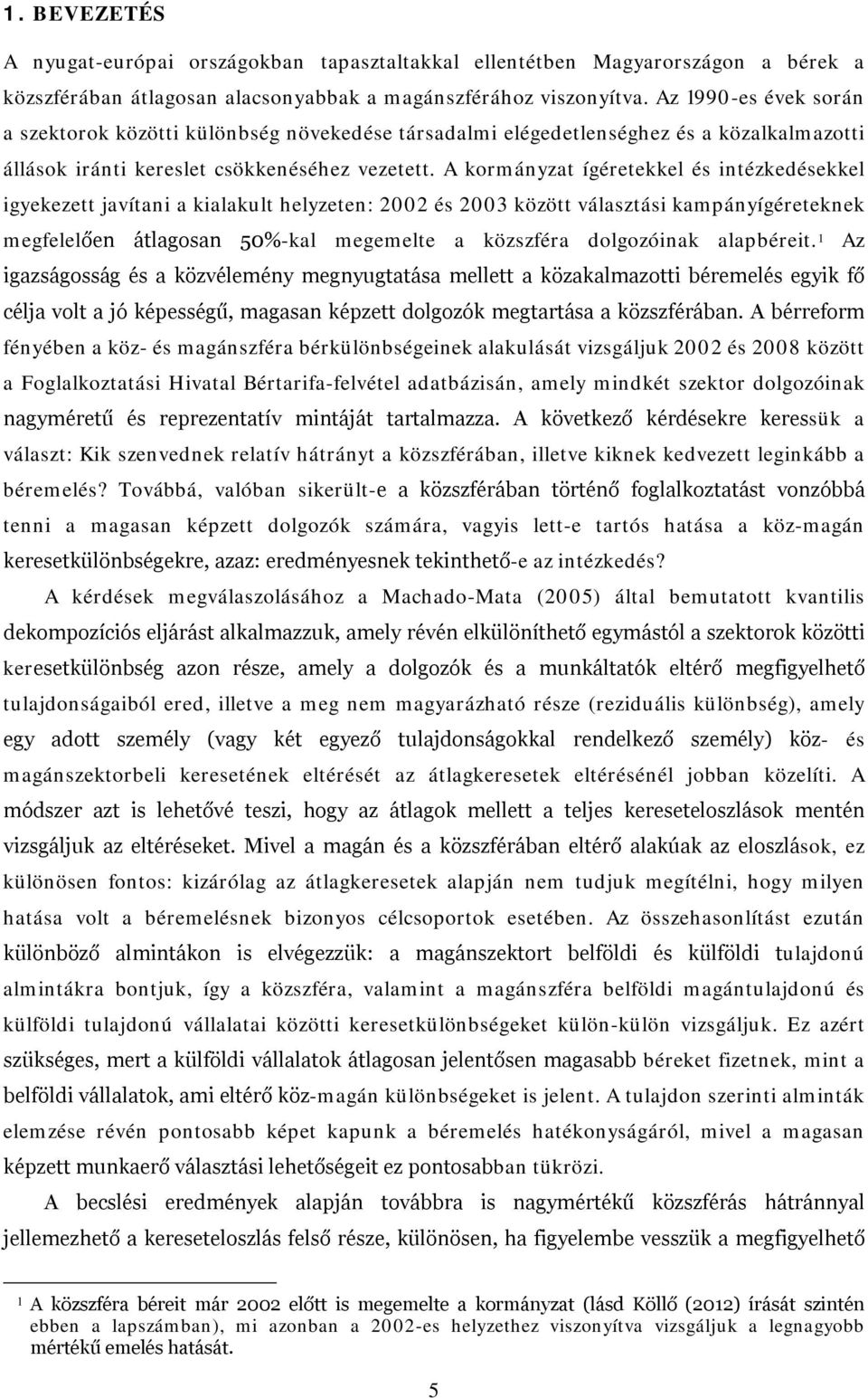 A kormányzat ígéretekkel és intézkedésekkel igyekezett javítani a kialakult helyzeten: 2002 és 2003 között választási kampányígéreteknek megfelelően átlagosan 50%-kal megemelte a közszféra