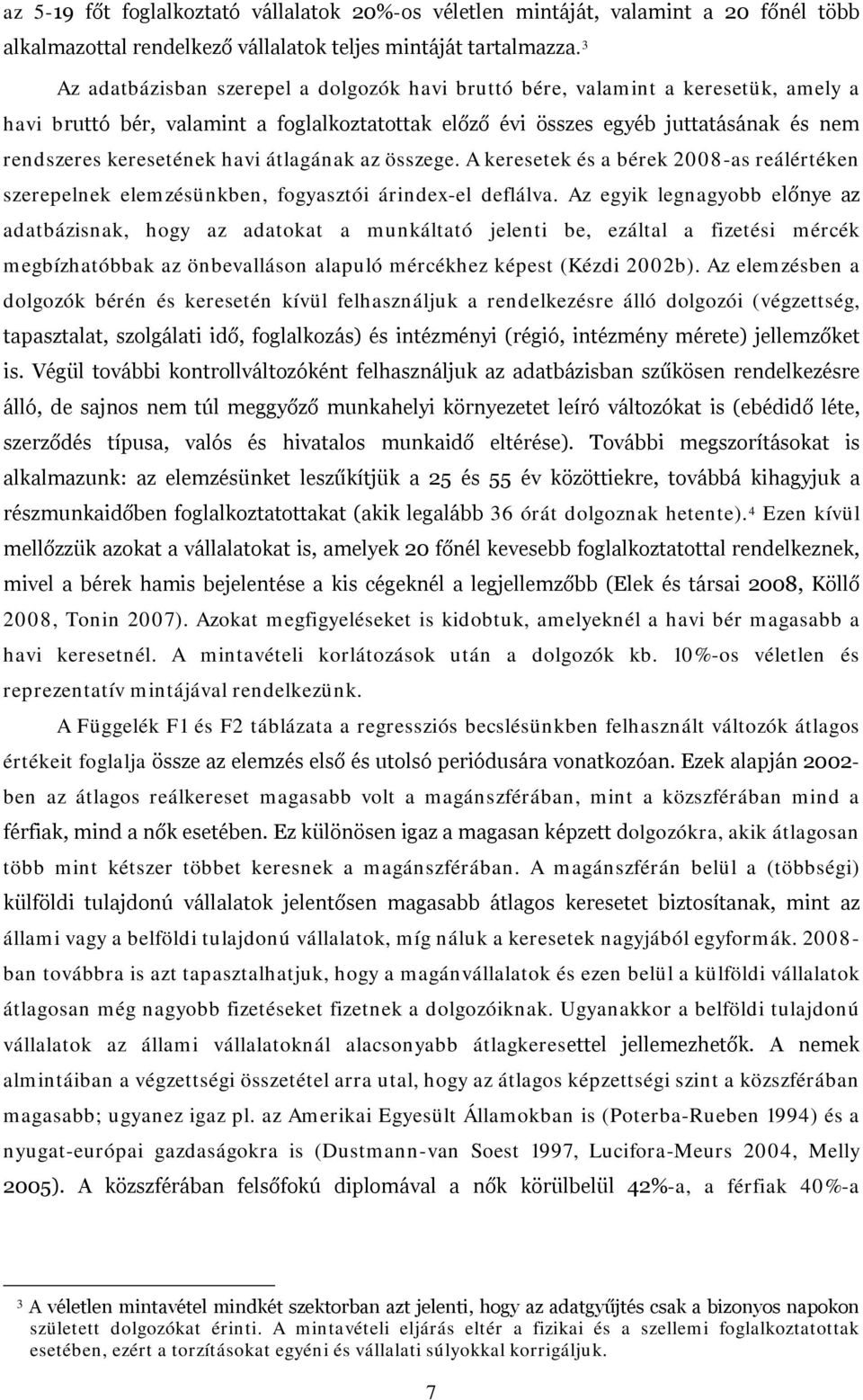 havi átlagának az összege. A keresetek és a bérek 2008-as reálértéken szerepelnek elemzésünkben, fogyasztói árindex-el deflálva.