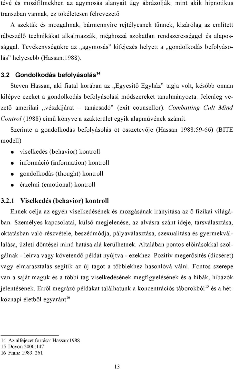 2 Gondolkodás befolyásolás 14 Steven Hassan, aki fiatal korában az Egyesítő Egyház tagja volt, később onnan kilépve ezeket a gondolkodás befolyásolási módszereket tanulmányozta.