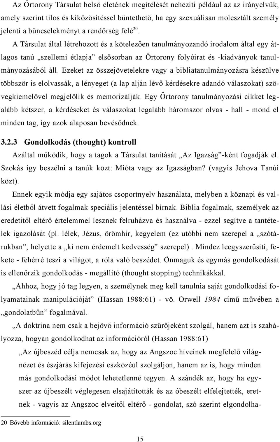 Ezeket az összejövetelekre vagy a bibliatanulmányozásra készülve többször is elolvassák, a lényeget (a lap alján lévő kérdésekre adandó válaszokat) szövegkiemelővel megjelölik és memorizálják.