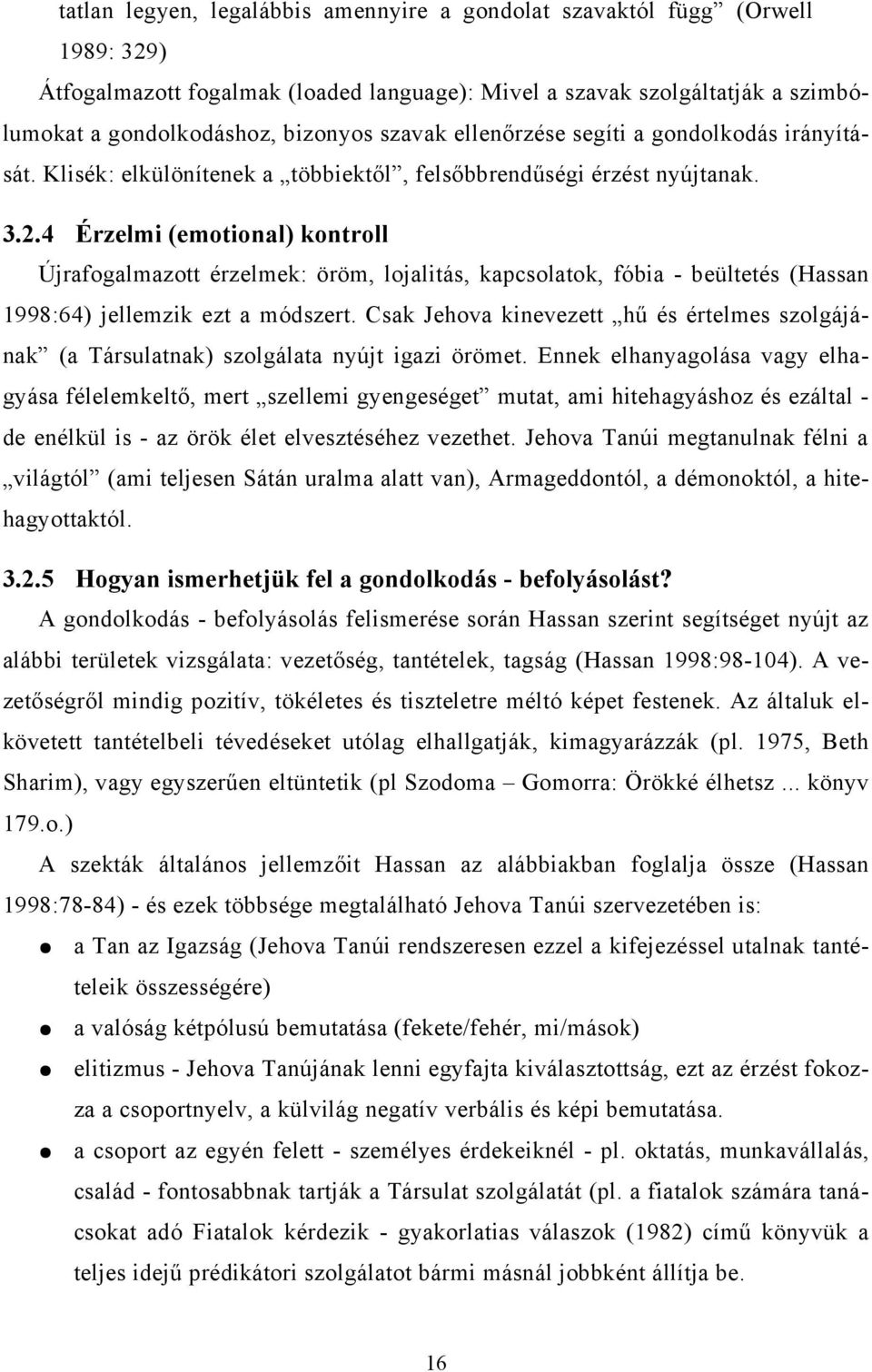 4 Érzelmi (emotional) kontroll Újrafogalmazott érzelmek: öröm, lojalitás, kapcsolatok, fóbia - beültetés (Hassan 1998:64) jellemzik ezt a módszert.