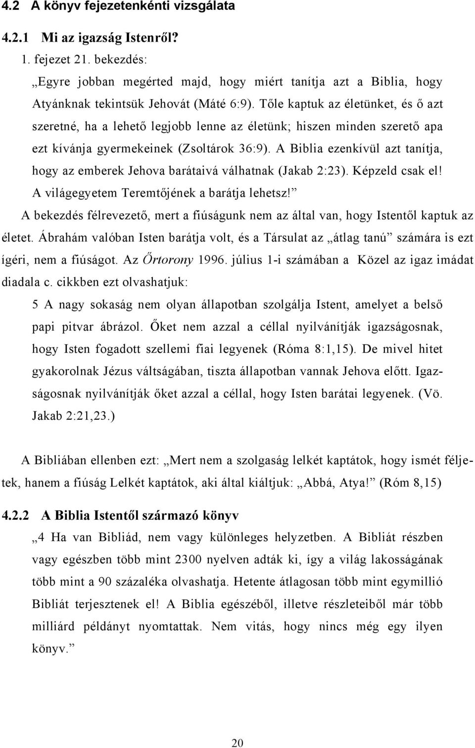 A Biblia ezenkívül azt tanítja, hogy az emberek Jehova barátaivá válhatnak (Jakab 2:23). Képzeld csak el! A világegyetem Teremtőjének a barátja lehetsz!