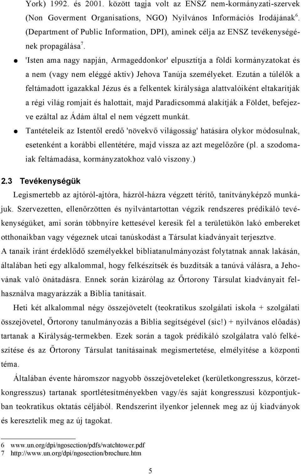 'Isten ama nagy napján, Armageddonkor' elpusztítja a földi kormányzatokat és a nem (vagy nem eléggé aktív) Jehova Tanúja személyeket.