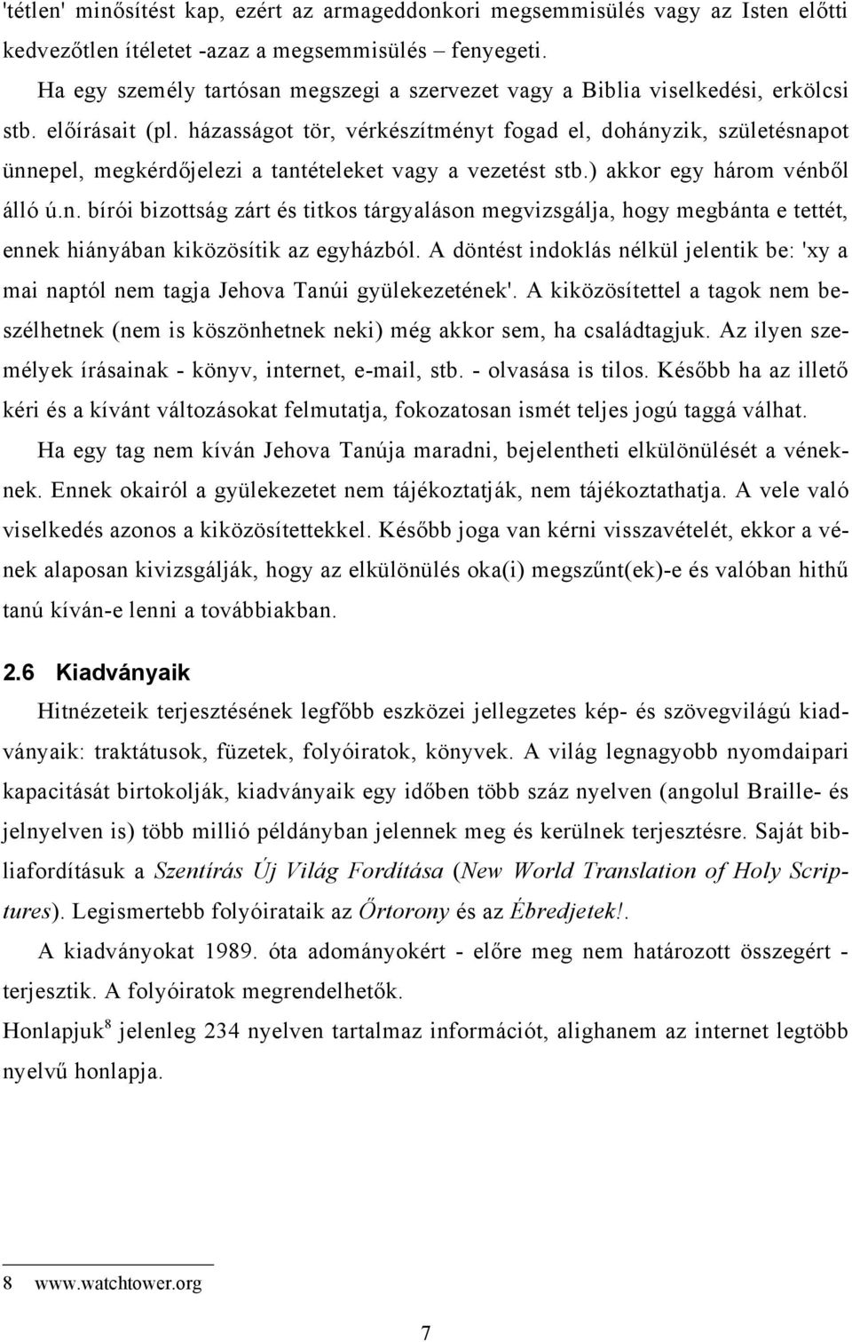 házasságot tör, vérkészítményt fogad el, dohányzik, születésnapot ünnepel, megkérdőjelezi a tantételeket vagy a vezetést stb.) akkor egy három vénből álló ú.n. bírói bizottság zárt és titkos tárgyaláson megvizsgálja, hogy megbánta e tettét, ennek hiányában kiközösítik az egyházból.