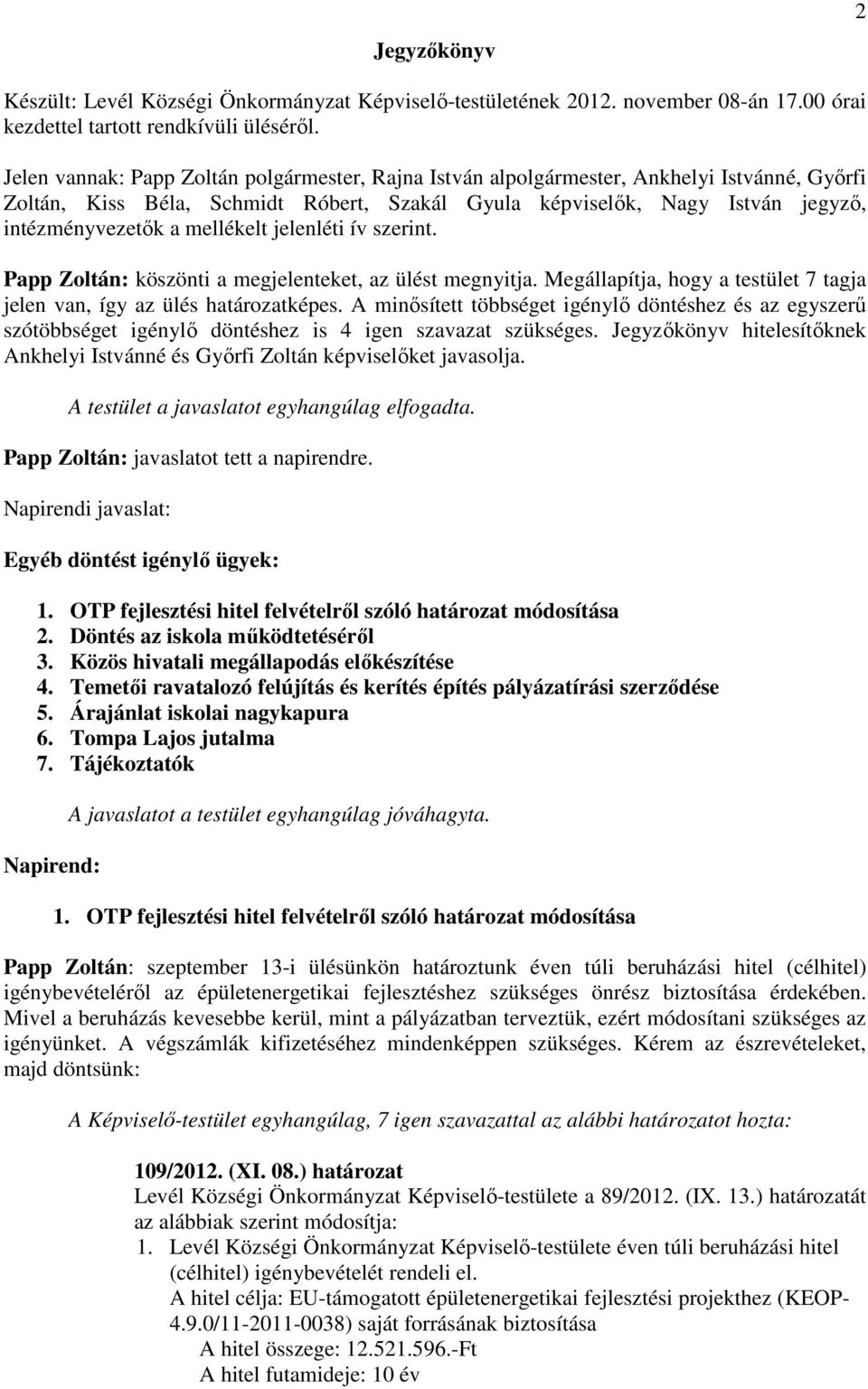 mellékelt jelenléti ív szerint. Papp Zoltán: köszönti a megjelenteket, az ülést megnyitja. Megállapítja, hogy a testület 7 tagja jelen van, így az ülés határozatképes.