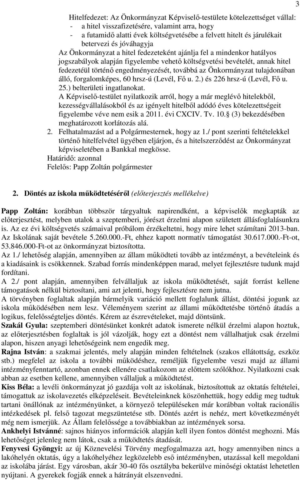 engedményezését, továbbá az Önkormányzat tulajdonában álló, forgalomképes, 60 hrsz-ú (Levél, Fı u. 2.) és 226 hrsz-ú (Levél, Fı u. 25.) belterületi ingatlanokat.