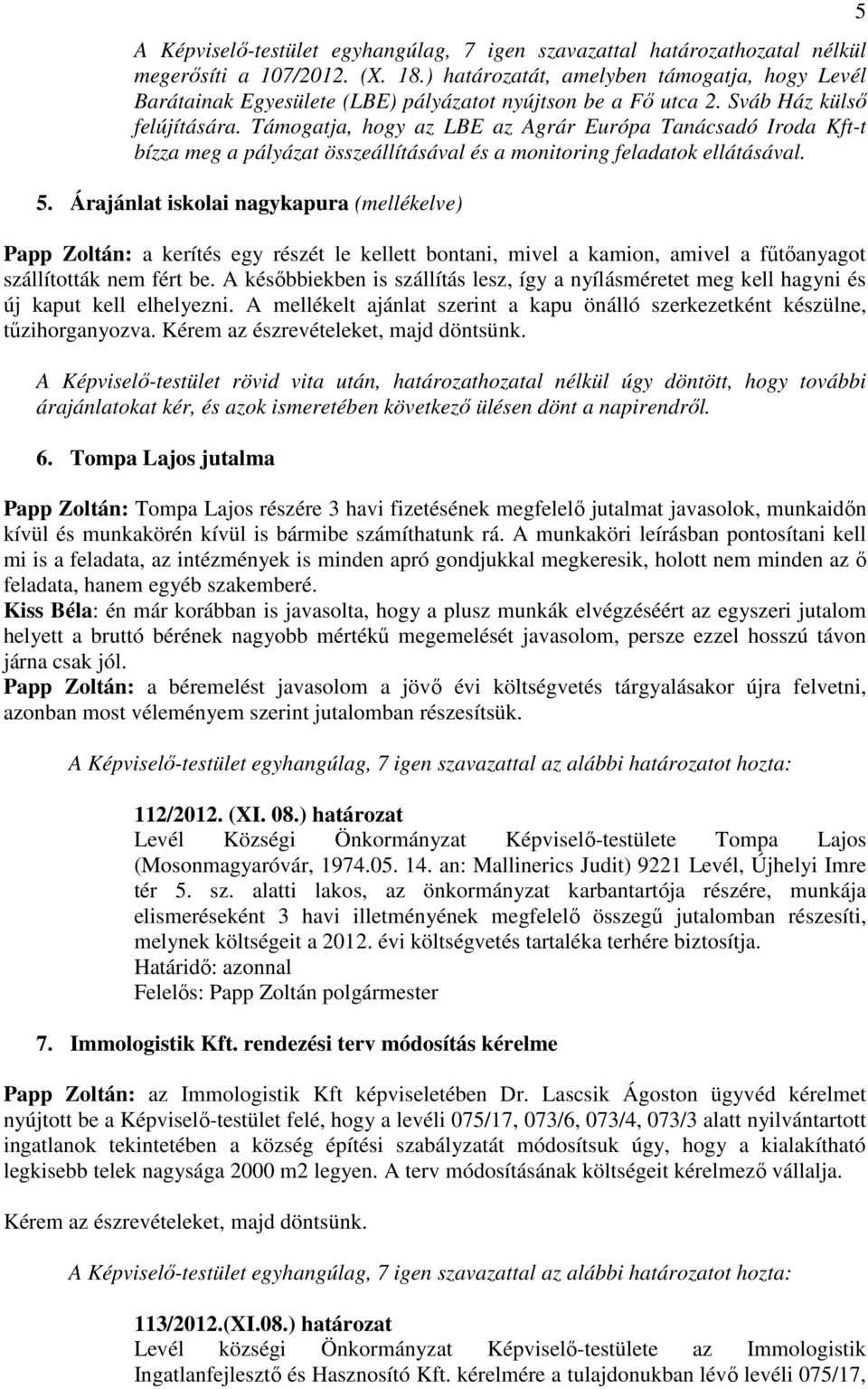 Támogatja, hogy az LBE az Agrár Európa Tanácsadó Iroda Kft-t bízza meg a pályázat összeállításával és a monitoring feladatok ellátásával. 5.