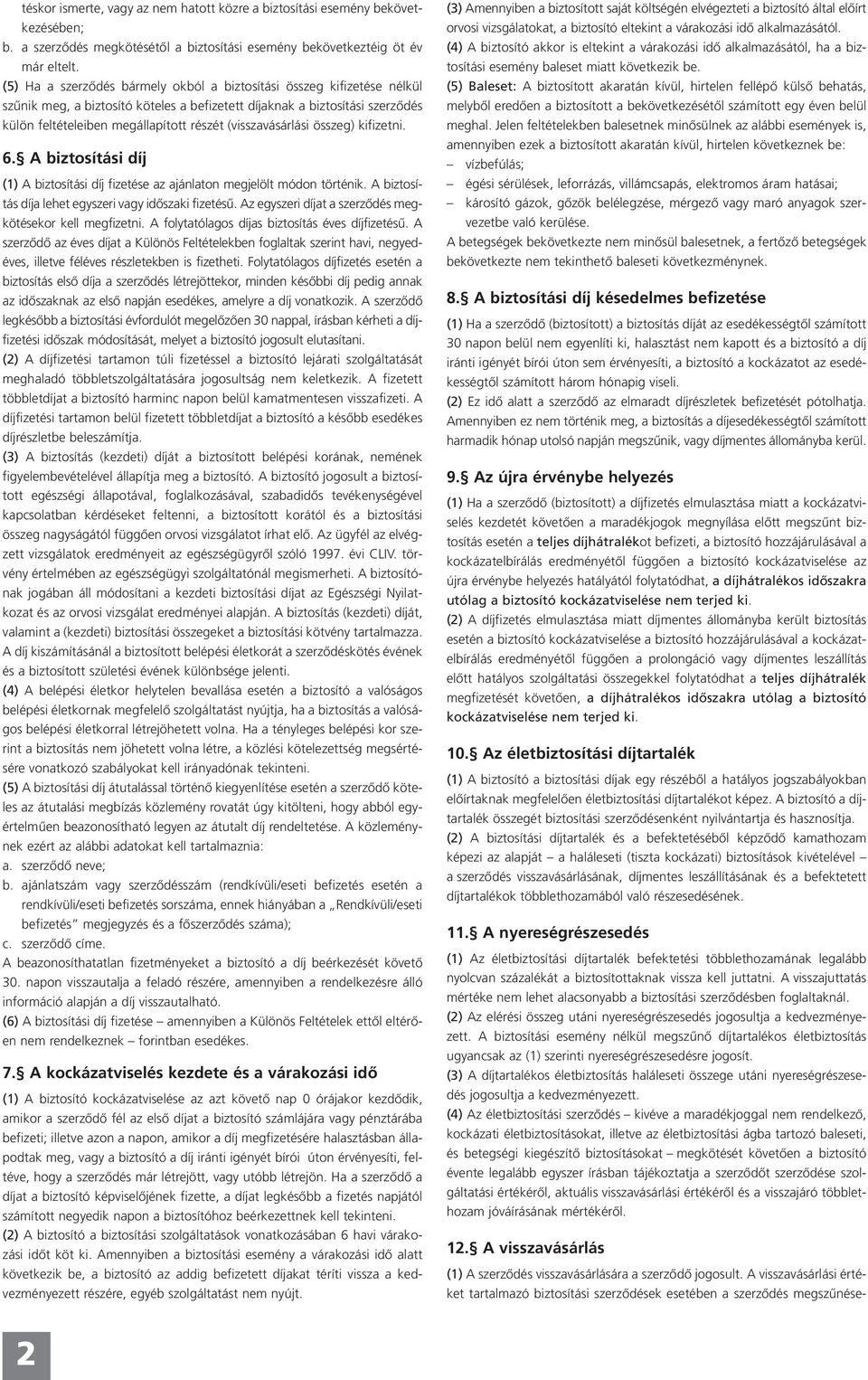 (visszavásárlási összeg) kifizetni. 6. A biztosítási díj (1) A biztosítási díj fizetése az ajánlaton megjelölt módon történik. A biztosítás díja lehet egyszeri vagy idôszaki fizetésû.