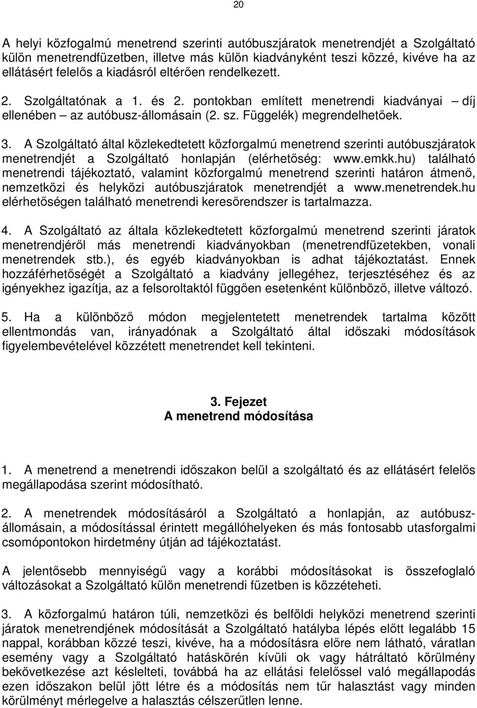 A Szolgáltató által közlekedtetett közforgalmú menetrend szerinti autóbuszjáratok menetrendjét a Szolgáltató honlapján (elérhetőség: www.emkk.