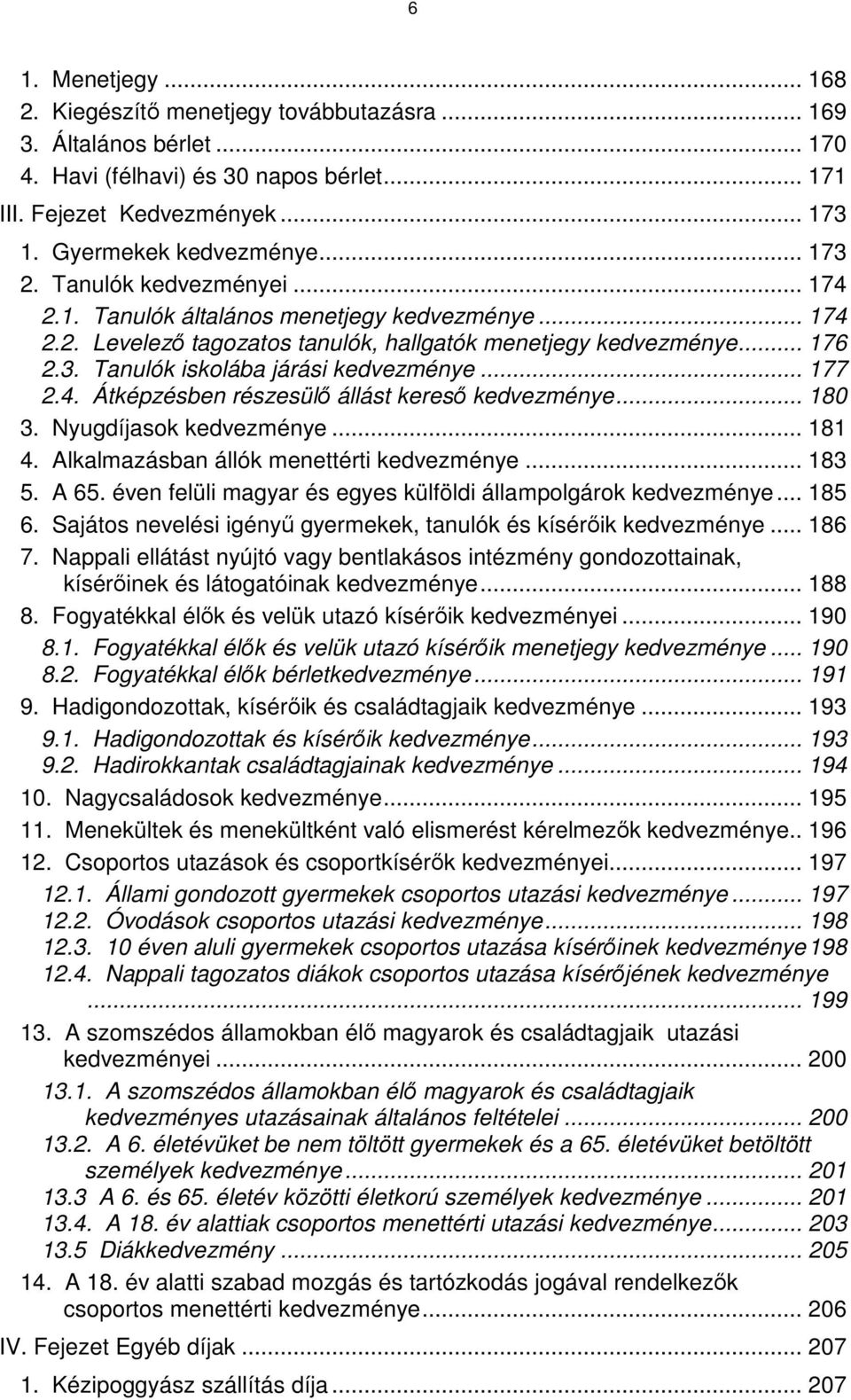 .. 177 2.4. Átképzésben részesülő állást kereső kedvezménye... 180 3. Nyugdíjasok kedvezménye... 181 4. Alkalmazásban állók menettérti kedvezménye... 183 5. A 65.