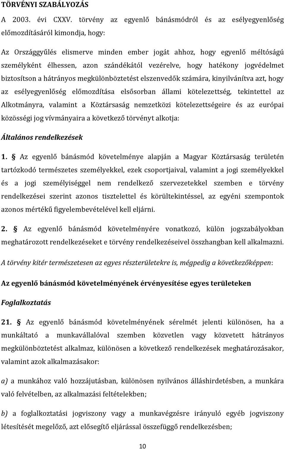 vezérelve, hogy hatékony jogvédelmet biztosítson a hátrányos megkülönböztetést elszenvedők számára, kinyilvánítva azt, hogy az esélyegyenlőség előmozdítása elsősorban állami kötelezettség,