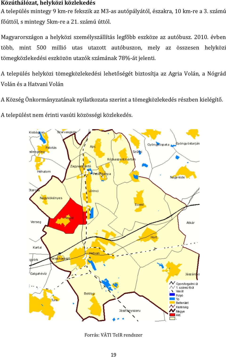 évben több, mint 500 millió utas utazott autóbuszon, mely az összesen helyközi tömegközlekedési eszközön utazók számának 78%-át jelenti.