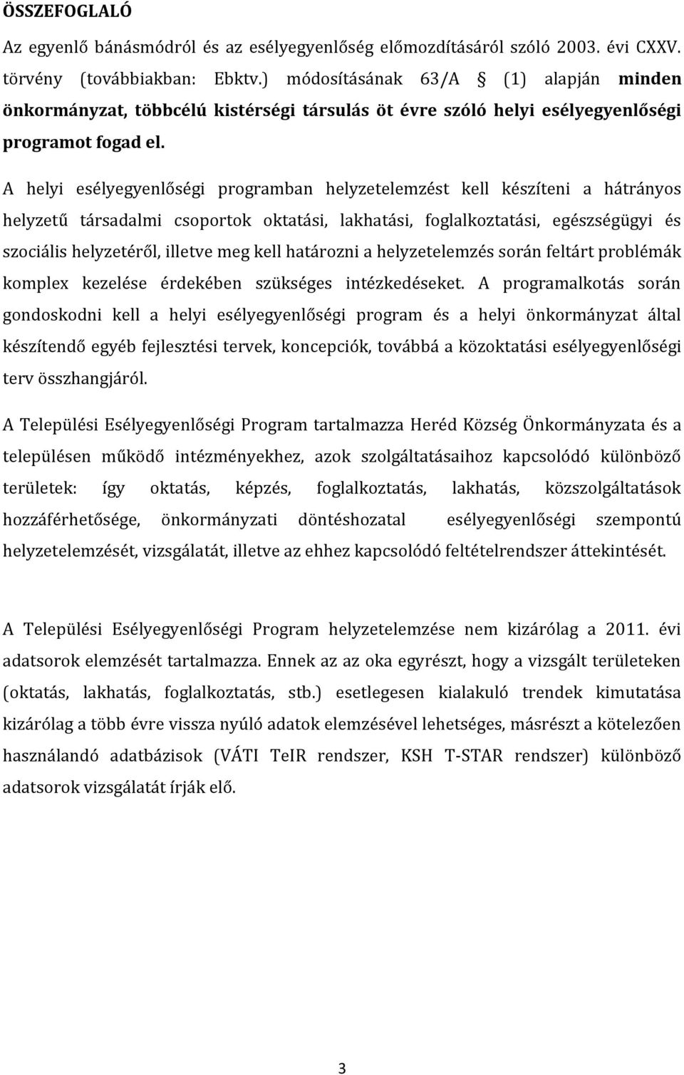 A helyi esélyegyenlőségi programban helyzetelemzést kell készíteni a hátrányos helyzetű társadalmi csoportok oktatási, lakhatási, foglalkoztatási, egészségügyi és szociális helyzetéről, illetve meg