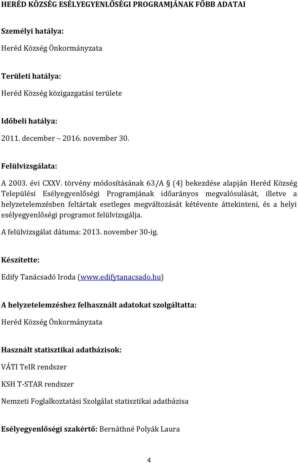 törvény módosításának 63/A (4) bekezdése alapján Heréd Község Települési Esélyegyenlőségi Programjának időarányos megvalósulását, illetve a helyzetelemzésben feltártak esetleges megváltozását