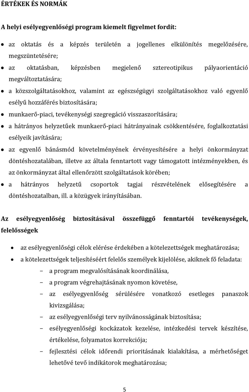 tevékenységi szegregáció visszaszorítására; a hátrányos helyzetűek munkaerő-piaci hátrányainak csökkentésére, foglalkoztatási esélyeik javítására; az egyenlő bánásmód követelményének érvényesítésére