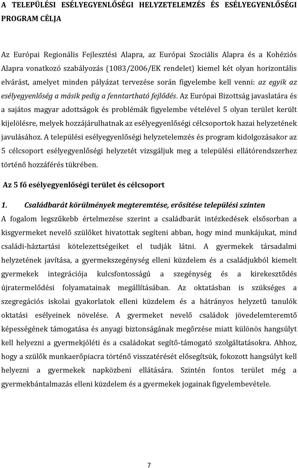 Az Európai Bizottság javaslatára és a sajátos magyar adottságok és problémák figyelembe vételével 5 olyan terület került kijelölésre, melyek hozzájárulhatnak az esélyegyenlőségi célcsoportok hazai