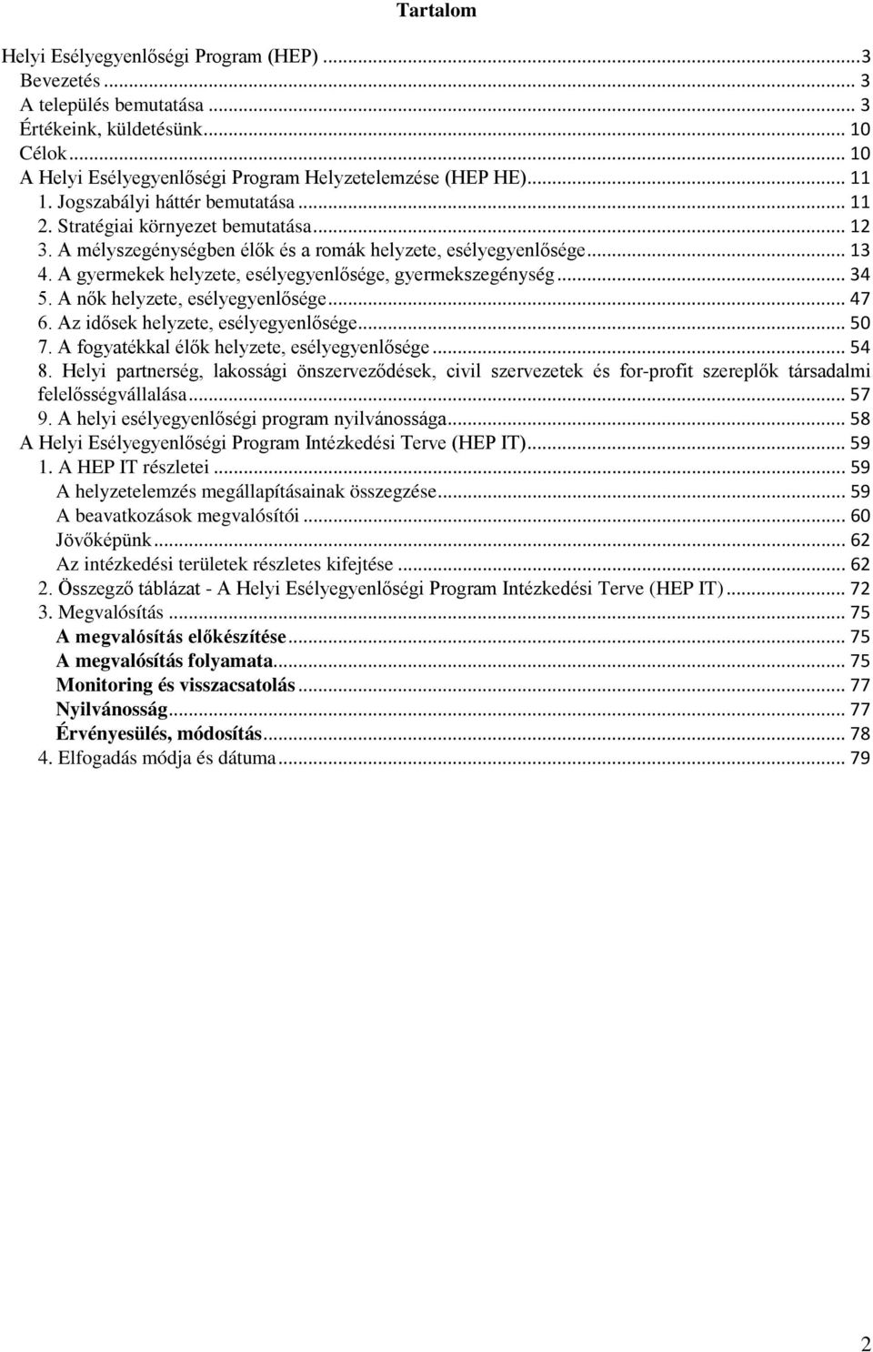 A gyermekek helyzete, esélyegyenlősége, gyermekszegénység... 34 5. A nők helyzete, esélyegyenlősége... 47 6. Az idősek helyzete, esélyegyenlősége... 50 7.