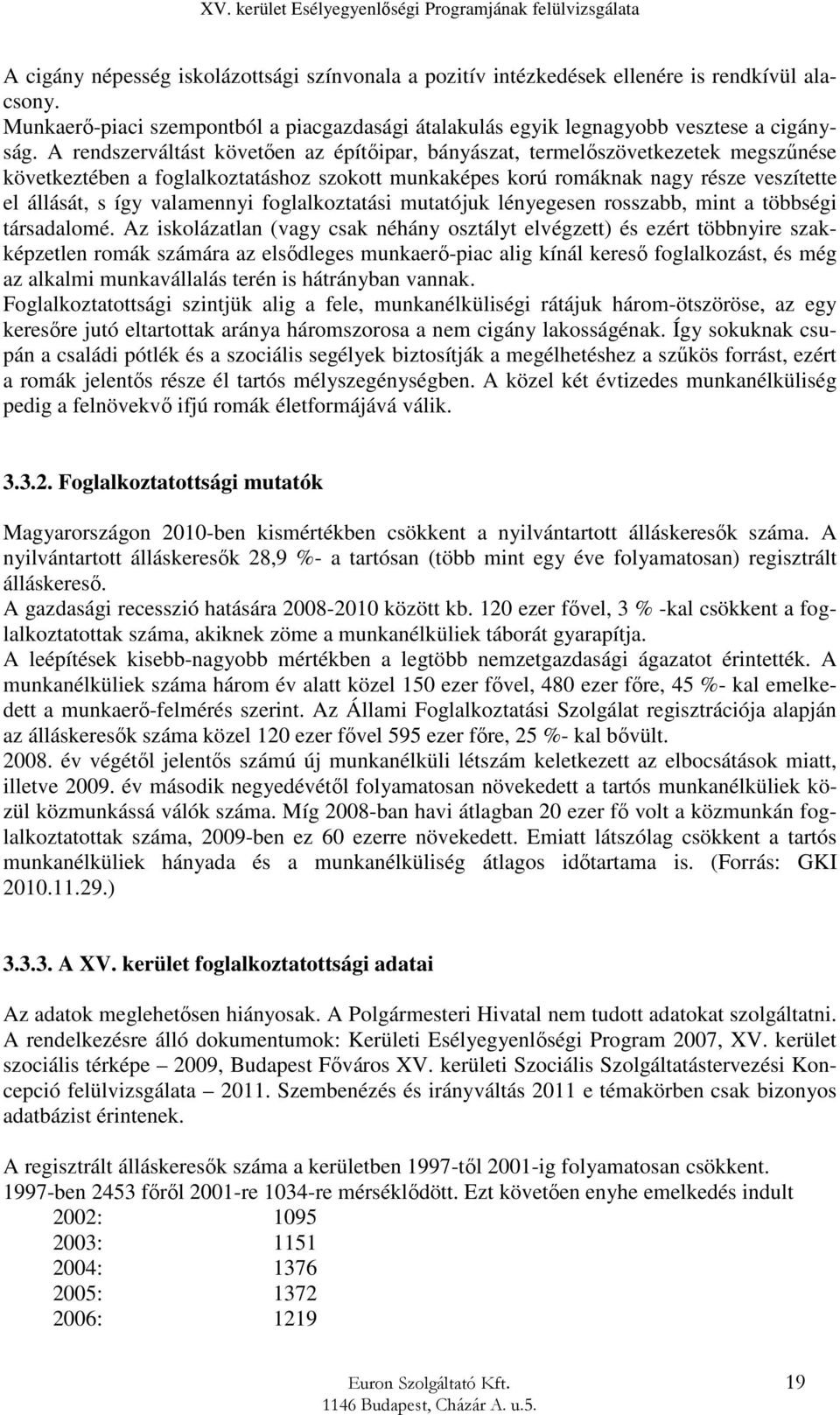 valamennyi foglalkoztatási mutatójuk lényegesen rosszabb, mint a többségi társadalomé.