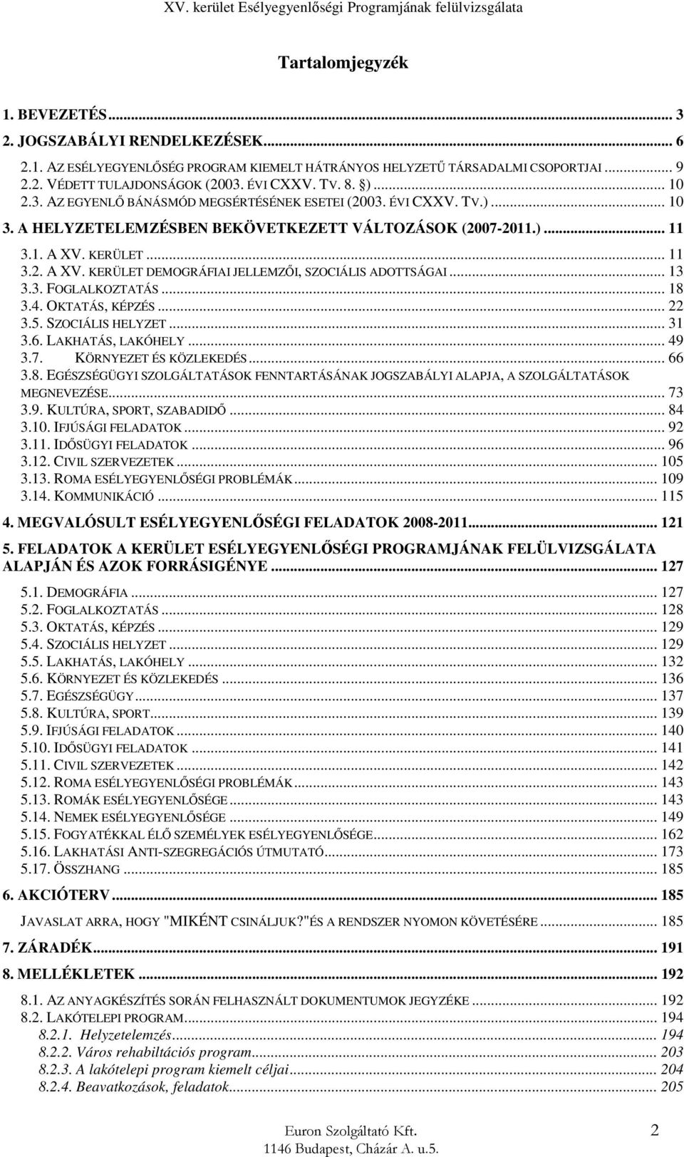 KERÜLET... 11 3.2. A XV. KERÜLET DEMOGRÁFIAI JELLEMZŐI, SZOCIÁLIS ADOTTSÁGAI... 13 3.3. FOGLALKOZTATÁS... 18 3.4. OKTATÁS, KÉPZÉS... 22 3.5. SZOCIÁLIS HELYZET... 31 3.6. LAKHATÁS, LAKÓHELY... 49 3.7.