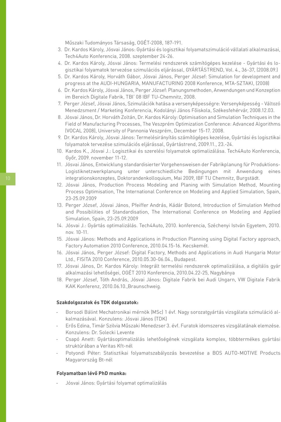 09.) 5. Dr. Kardos Károly, Horváth Gábor, Jósvai János, Perger József: Simulation for development and progress at the AUDI-HUNGARIA, MANUFACTURING 2008 Konference, MTA-SZTAKI, (2008) 6. Dr. Kardos Károly, Jósvai János, Perger József: Planungsmethoden, Anwendungen und Konzeption im Bereich Digitale Fabrik, TBI 08 IBF TU-Chemnitz, 2008.