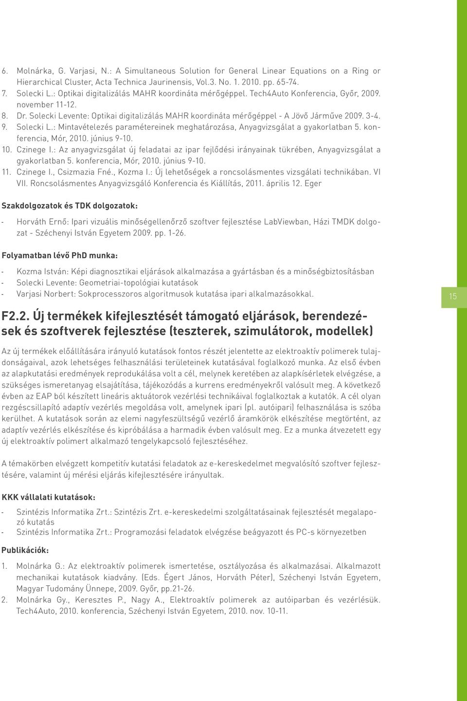 3-4. 9. Solecki L.: Mintavételezés paramétereinek meghatározása, Anyagvizsgálat a gyakorlatban 5. konferencia, Mór, 2010. június 9-10. 10. Czinege I.