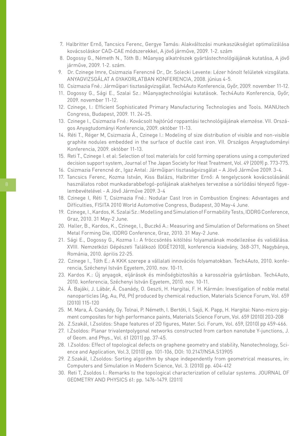 ANYAGVIZSGÁLAT A GYAKORLATBAN KONFERENCIA, 2008. június 4-5. 10. Csizmazia Fné.: Járműipari tisztaságvizsgálat. Tech4Auto Konferencia, Győr, 2009. november 11-12. 11. Dogossy G., Sági E., Szalai Sz.