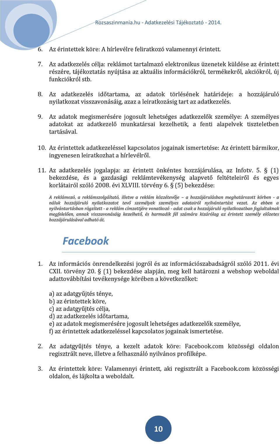 Az adatkezelés időtartama, az adatok törlésének határideje: a hozzájáruló nyilatkozat visszavonásáig, azaz a leiratkozásig tart az adatkezelés. 9.