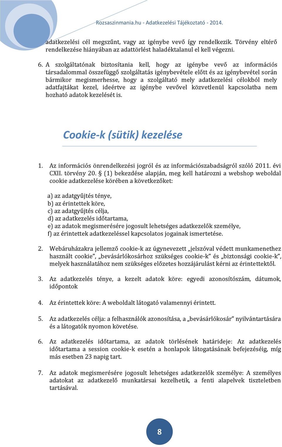 mely adatkezelési célokból mely adatfajtákat kezel, ideértve az igénybe vevővel közvetlenül kapcsolatba nem hozható adatok kezelését is. Cookie-k (sütik) kezelése 1.